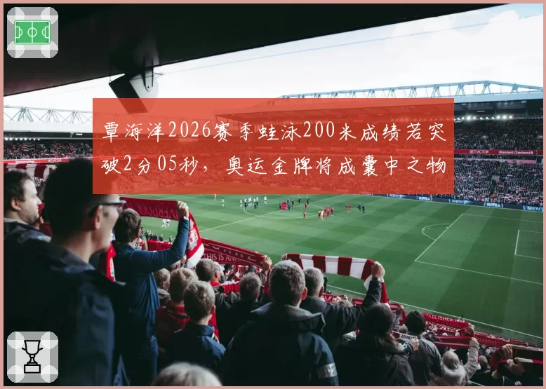 覃海洋2026赛季蛙泳200米成绩若突破2分05秒，奥运金牌将成囊中之物
