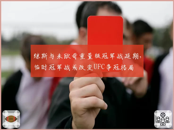 琼斯与米欧奇重量级冠军战延期，临时冠军战或改变UFC争冠格局
