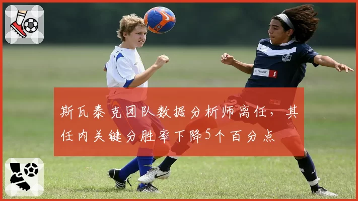 斯瓦泰克团队数据分析师离任,其任内关键分胜率下降5个百分点
