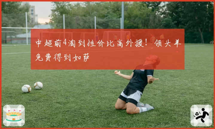 中超前4淘到性价比高外援!领头羊免费得到如萨